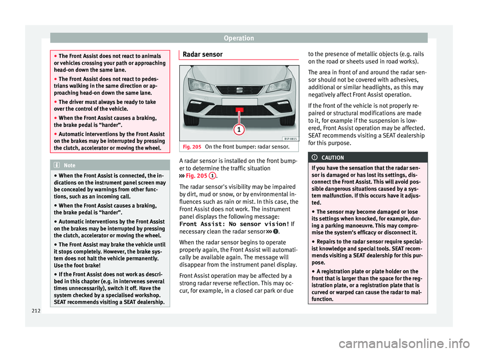 Seat Leon Sportstourer 2017 Owners manual Operation
●
The Front As
sist does not react to animals
or vehicles crossing your path or approaching
head-on down the same lane.
● The Front Assist does not react to pedes-
trians
walking in t Seat Leon Sportstourer 2017 Owners manual Operation
●
The Front As
sist does not react to animals
or vehicles crossing your path or approaching
head-on down the same lane.
● The Front Assist does not react to pedes-
trians
walking in t