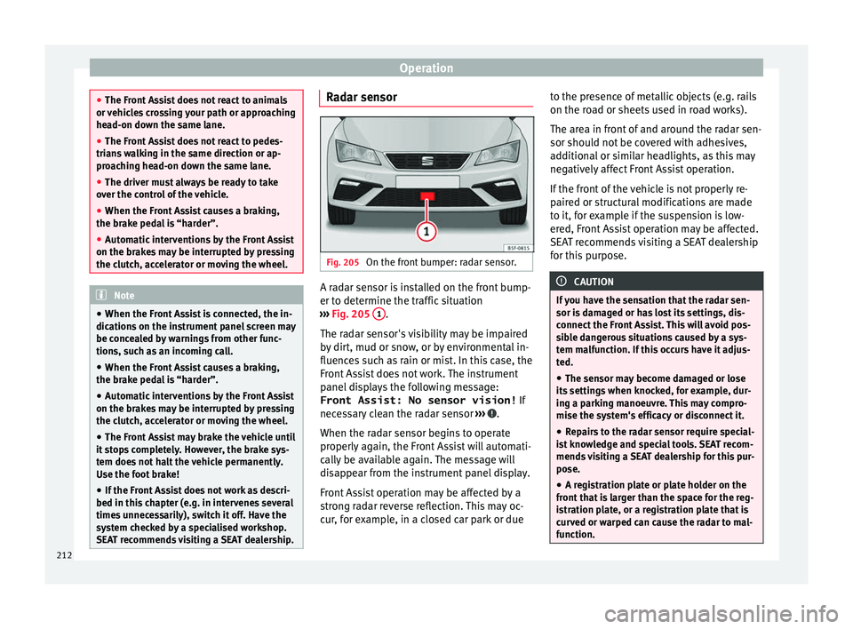 Seat Leon Sportstourer 2017  Owners manual Operation
●
The Front  As
sist does not react to animals
or vehicles crossing your path or approaching
head-on down the same lane.
● The Front Assist does not react to pedes-
trians
  walking in t