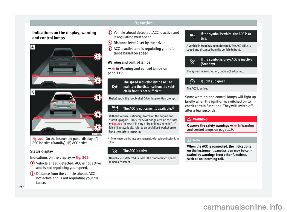 Seat Leon Sportstourer 2017 Owners manual Operation
Indications on the display, warning
and c ontr
o
l lampsFig. 209
On the instrument panel display: (A)
A C
C
inactive (Standby). (B) ACC active. Status display
Indic
ation
s
on the displ Seat Leon Sportstourer 2017 Owners manual Operation
Indications on the display, warning
and c ontr
o
l lampsFig. 209
On the instrument panel display: (A)
A C
C
inactive (Standby). (B) ACC active. Status display
Indic
ation
s
on the displ