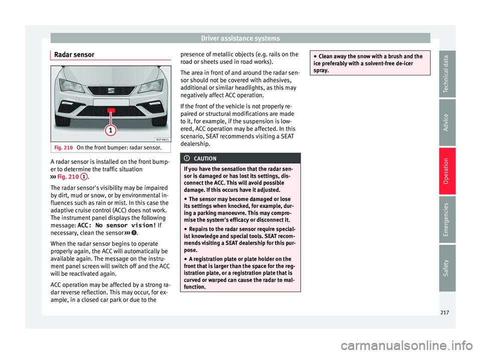 Seat Leon Sportstourer 2017  Owners manual Driver assistance systems
Radar sensor Fig. 210 
On the front bumper: radar sensor. A radar sensor is installed on the front bump-
er t
o det
ermine the tr
affic situation
›››  Fig. 210  1 .
The