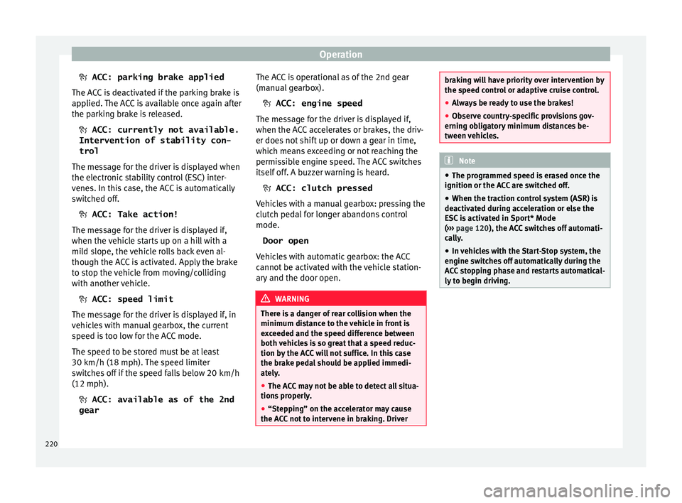 Seat Leon Sportstourer 2017  Owners manual Operation
  ACC: parking brake applied
The A C
C is deactivated if the parking brake is
applied. The ACC is available once again after
the parking brake is released.
 ACC: currently not availabl