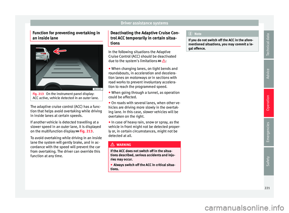 Seat Leon Sportstourer 2017 Owners manual Driver assistance systems
Function for preventing overtaking in
an in s
ide l
aneFig. 213
On the instrument panel display:
A C
C
active, vehicle detected in an outer lane. The adaptive cruise contr Seat Leon Sportstourer 2017 Owners manual Driver assistance systems
Function for preventing overtaking in
an in s
ide l
aneFig. 213
On the instrument panel display:
A C
C
active, vehicle detected in an outer lane. The adaptive cruise contr