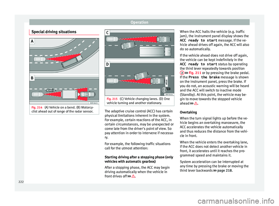 Seat Leon Sportstourer 2017 Owners manual Operation
Special driving situations Fig. 214
(A) Vehicle on a bend. (B) Motorcy-
c li
s
t ahead out of range of the radar sensor. Fig. 215
(C) Vehicle changing lanes. (D) One
v ehic
l
e turning an Seat Leon Sportstourer 2017 Owners manual Operation
Special driving situations Fig. 214
(A) Vehicle on a bend. (B) Motorcy-
c li
s
t ahead out of range of the radar sensor. Fig. 215
(C) Vehicle changing lanes. (D) One
v ehic
l
e turning an