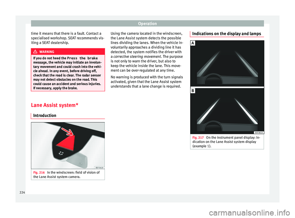 Seat Leon Sportstourer 2017 Owners manual Operation
time it means that there is a fault. Contact a
s pec
i
alised workshop. SEAT recommends vis-
iting a SEAT dealership. WARNING
If you do not heed the Press the brake
mes s
age, the vehicle Seat Leon Sportstourer 2017 Owners manual Operation
time it means that there is a fault. Contact a
s pec
i
alised workshop. SEAT recommends vis-
iting a SEAT dealership. WARNING
If you do not heed the Press the brake
mes s
age, the vehicle