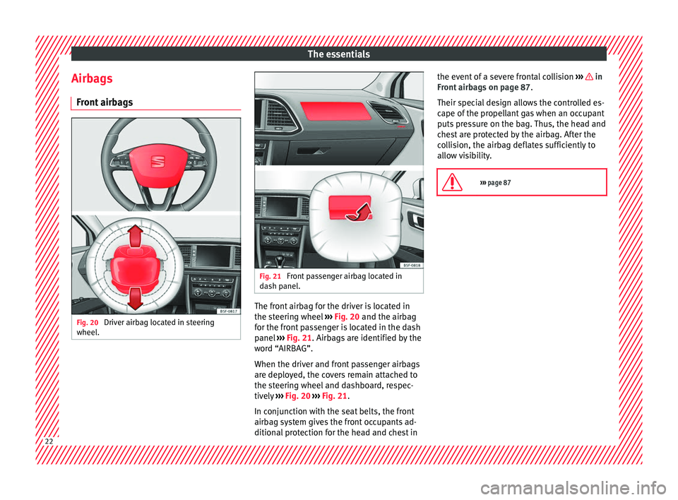 Seat Leon Sportstourer 2017 Owners Guide The essentials
Airbags Fr ont
airb
agsFig. 20
Driver airbag located in steering
wheel . Fig. 21
Front passenger airbag located in
d ash p
anel. The front airbag for the driver is located in
the s
Seat Leon Sportstourer 2017 Owners Guide The essentials
Airbags Fr ont
airb
agsFig. 20
Driver airbag located in steering
wheel . Fig. 21
Front passenger airbag located in
d ash p
anel. The front airbag for the driver is located in
the s