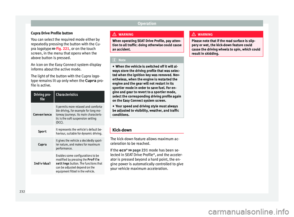 Seat Leon Sportstourer 2017  Owners manual Operation
Cupra Drive Profile button
Y ou c
an sel
ect the required mode either by
repeatedly pressing the button with the Cu-
pra logotype  ››› Fig. 221, or on the touch
screen, in the menu tha
