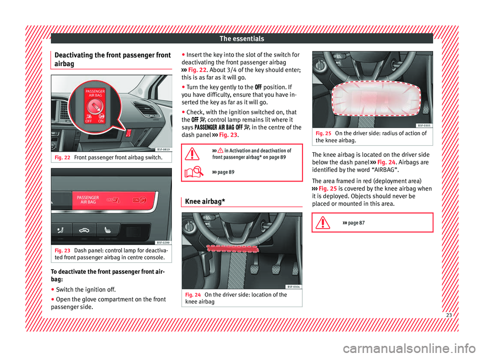 Seat Leon Sportstourer 2017 Owners Guide The essentials
Deactivating the front passenger front
airb ag Fig. 22
Front passenger front airbag switch. Fig. 23
Dash panel: control lamp for deactiva-
t ed fr
ont
passenger airbag in centre cons Seat Leon Sportstourer 2017 Owners Guide The essentials
Deactivating the front passenger front
airb ag Fig. 22
Front passenger front airbag switch. Fig. 23
Dash panel: control lamp for deactiva-
t ed fr
ont
passenger airbag in centre cons