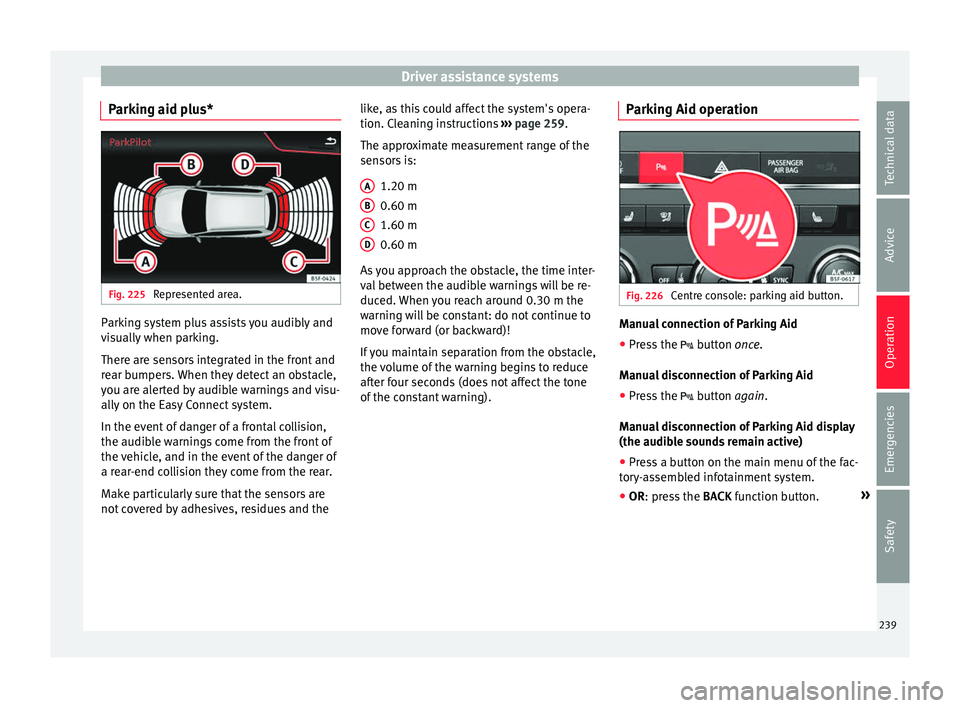 Seat Leon Sportstourer 2017 Owners manual Driver assistance systems
Parking aid plus* Fig. 225
Represented area. Parking system plus assists you audibly and
v
i
s
ually when parking.
There are sensors integrated in the front and
rear bumpers Seat Leon Sportstourer 2017 Owners manual Driver assistance systems
Parking aid plus* Fig. 225
Represented area. Parking system plus assists you audibly and
v
i
s
ually when parking.
There are sensors integrated in the front and
rear bumpers