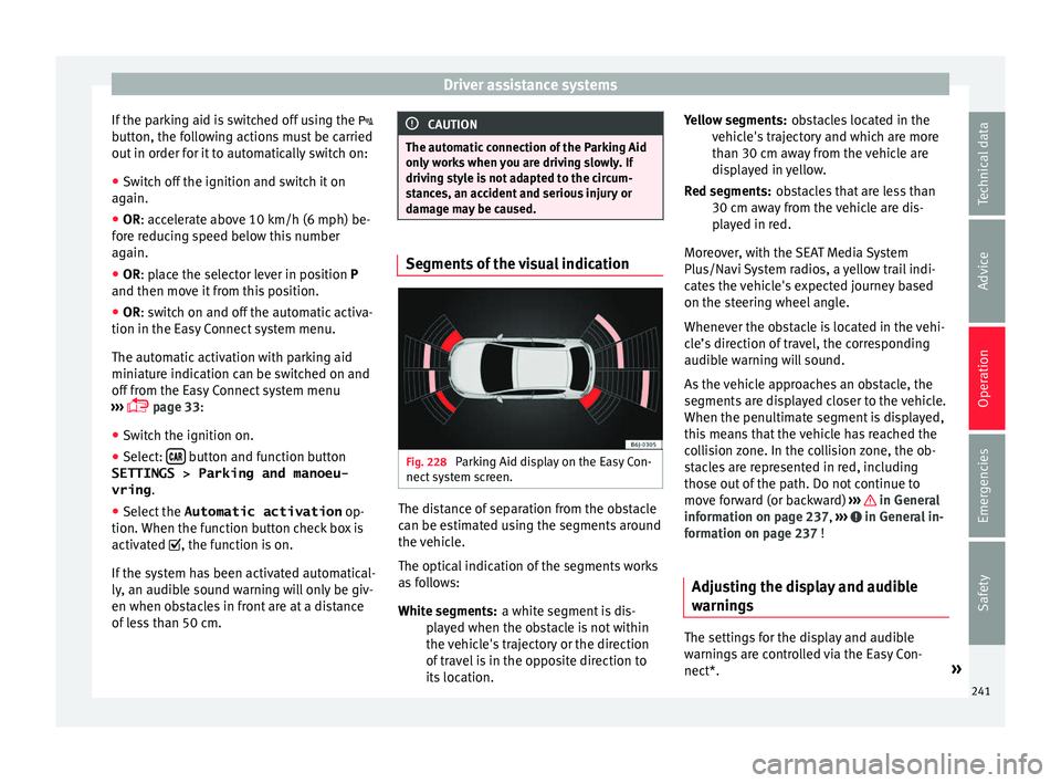 Seat Leon Sportstourer 2017 Owners manual Driver assistance systems
If the parking aid is switched off using the
b utt
on, the f
ollowing actions must be carried
out in order for it to automatically switch on:
● Switch off the ignition Seat Leon Sportstourer 2017 Owners manual Driver assistance systems
If the parking aid is switched off using the
b utt
on, the f
ollowing actions must be carried
out in order for it to automatically switch on:
● Switch off the ignition