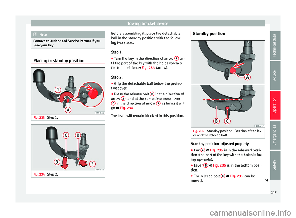 Seat Leon Sportstourer 2017 Owners manual Towing bracket device
Note
Contact an Authorised Service Partner if you
lose y
our key. Placing in standby position
Fig. 233
Step 1. Fig. 234
Step 2. Before assembling it, place the detachable
b
al Seat Leon Sportstourer 2017 Owners manual Towing bracket device
Note
Contact an Authorised Service Partner if you
lose y
our key. Placing in standby position
Fig. 233
Step 1. Fig. 234
Step 2. Before assembling it, place the detachable
b
al