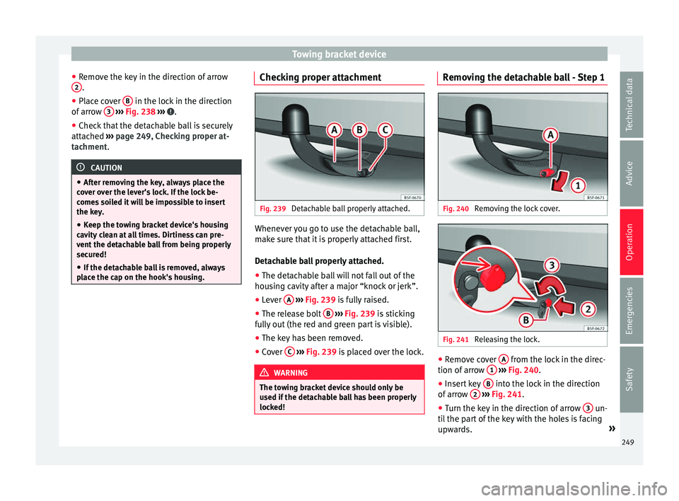 Seat Leon Sportstourer 2017 Owners manual Towing bracket device
● Remo
v
e the key in the direction of arrow
2 .
● Place cover B in the lock in the direction
of arr
o
w 3
› ››
Fig. 238
››› .
● Check that the detach Seat Leon Sportstourer 2017 Owners manual Towing bracket device
● Remo
v
e the key in the direction of arrow
2 .
● Place cover B in the lock in the direction
of arr
o
w 3
› ››
Fig. 238
››› .
● Check that the detach
