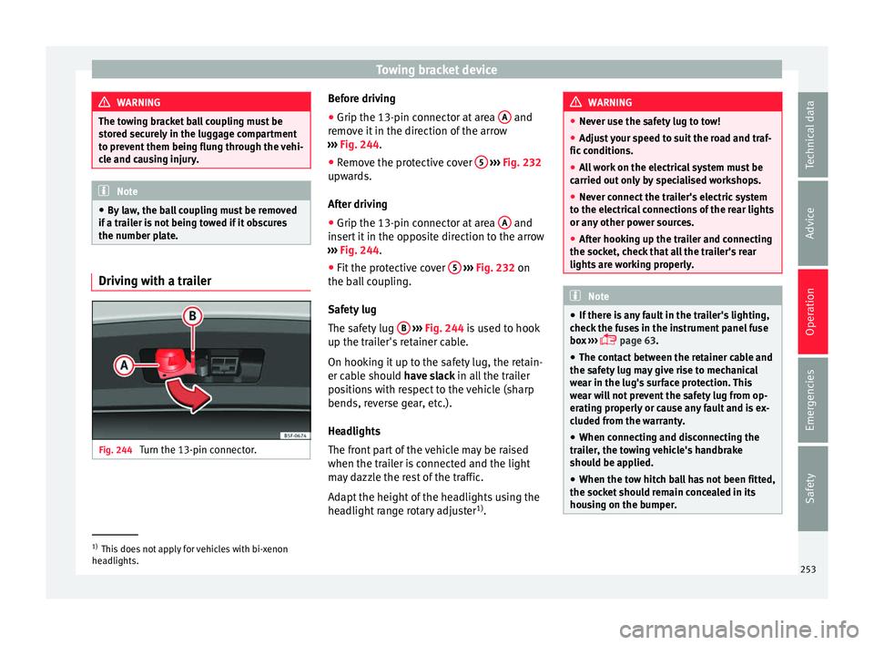 Seat Leon Sportstourer 2017 Owners manual Towing bracket device
WARNING
The towing bracket ball coupling must be
st or
ed securely in the luggage compartment
to prevent them being flung through the vehi-
cle and causing injury. Note
● By l Seat Leon Sportstourer 2017 Owners manual Towing bracket device
WARNING
The towing bracket ball coupling must be
st or
ed securely in the luggage compartment
to prevent them being flung through the vehi-
cle and causing injury. Note
● By l