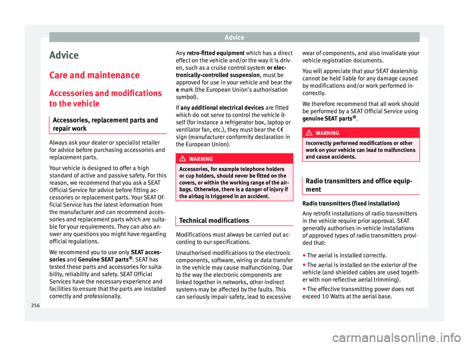Seat Leon Sportstourer 2017  Owners manual Advice
Advice
C ar
e and m
aintenance
Accessories and modifications to the vehicle
Accessories, replacement parts and
repair work Always ask your dealer or specialist retailer
f
or a
dv

ice before pu