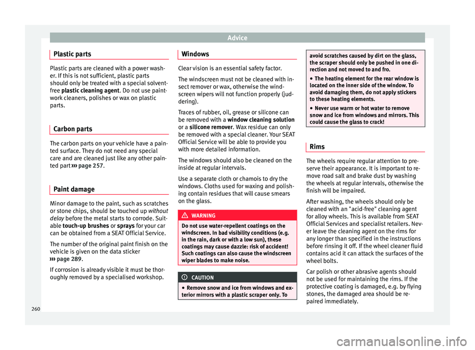 Seat Leon Sportstourer 2017 Owners manual Advice
Plastic parts Plastic parts are cleaned with a power wash-
er. If
thi
s is not sufficient, plastic parts
should only be treated with a special solvent-
free plastic cleaning agent . Do not use Seat Leon Sportstourer 2017 Owners manual Advice
Plastic parts Plastic parts are cleaned with a power wash-
er. If
thi
s is not sufficient, plastic parts
should only be treated with a special solvent-
free plastic cleaning agent . Do not use
