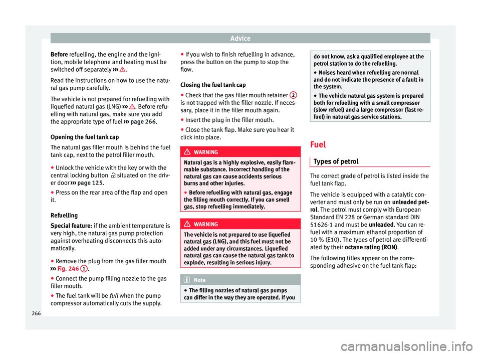 Seat Leon Sportstourer 2017 Owners manual Advice
Before r efuelling, the engine and the igni-
tion, mo b
ile telephone and heating must be
switched off separately ››› .
R e
a
d the instructions on how to use the natu-
ral gas pump ca Seat Leon Sportstourer 2017 Owners manual Advice
Before r efuelling, the engine and the igni-
tion, mo b
ile telephone and heating must be
switched off separately ››› .
R e
a
d the instructions on how to use the natu-
ral gas pump ca