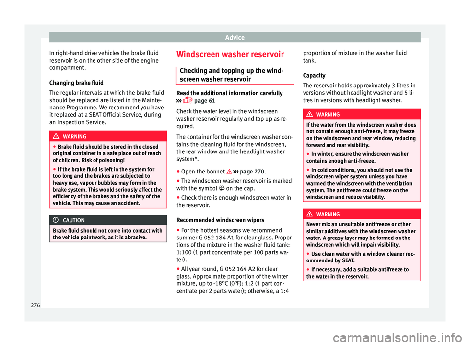 Seat Leon Sportstourer 2017 Owners manual Advice
In right-hand drive vehicles the brake fluid
r e
ser
voir is on the other side of the engine
compartment.
Changing brake fluid
The regular intervals at which the brake fluid
should be replaced Seat Leon Sportstourer 2017 Owners manual Advice
In right-hand drive vehicles the brake fluid
r e
ser
voir is on the other side of the engine
compartment.
Changing brake fluid
The regular intervals at which the brake fluid
should be replaced