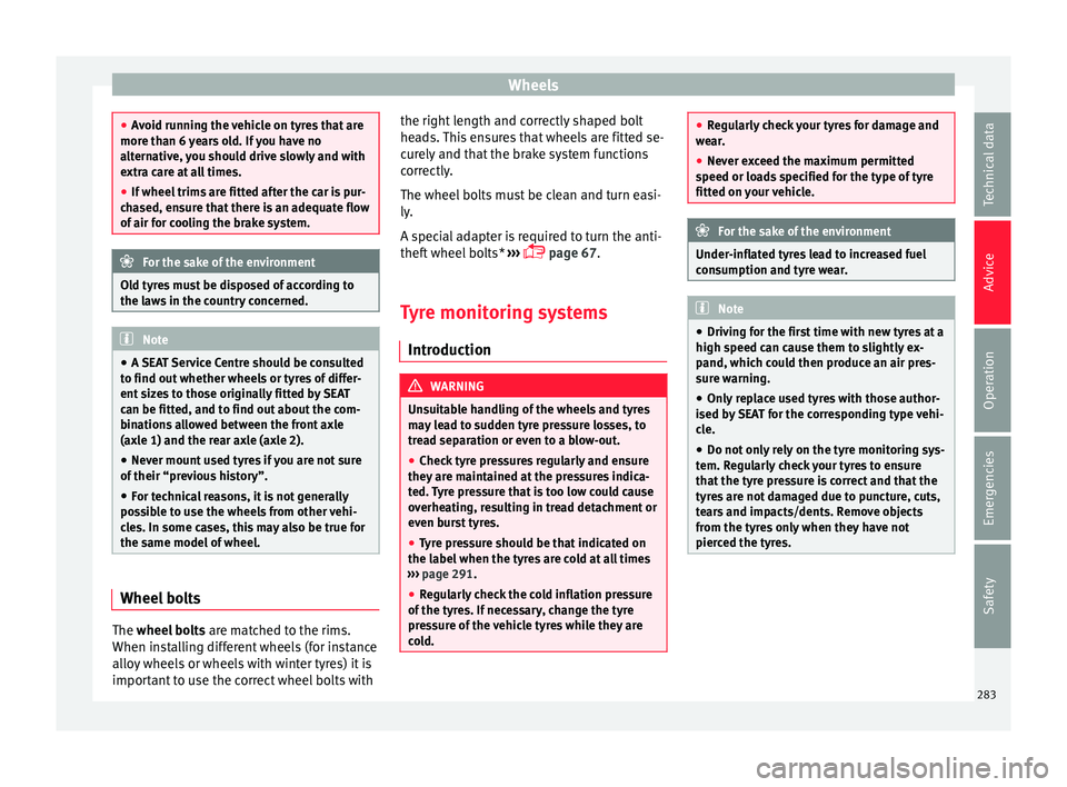Seat Leon Sportstourer 2017  Owners manual Wheels
●
Av oid ru
nning the vehicle on tyres that are
more than 6 years old. If you have no
alternative, you should drive slowly and with
extra care at all times.
● If wheel trims are fitted afte