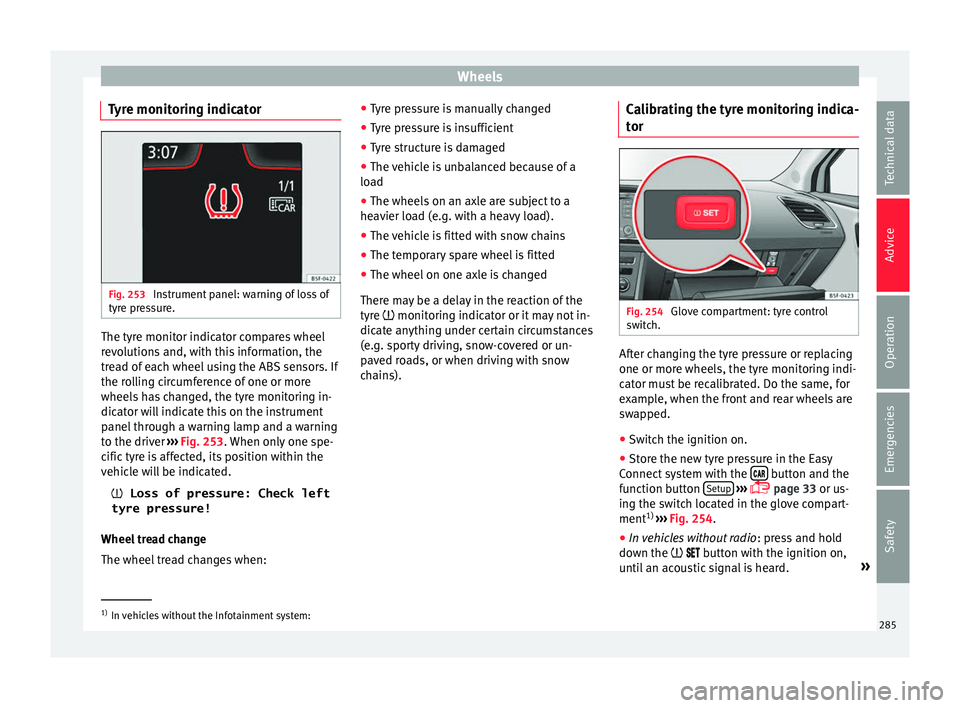 Seat Leon Sportstourer 2017  Owners manual Wheels
Tyre monitoring indicator Fig. 253 
Instrument panel: warning of loss of
ty r
e pr
essure. The tyre monitor indicator compares wheel
r
ev
o

lutions and, with this information, the
tread of eac