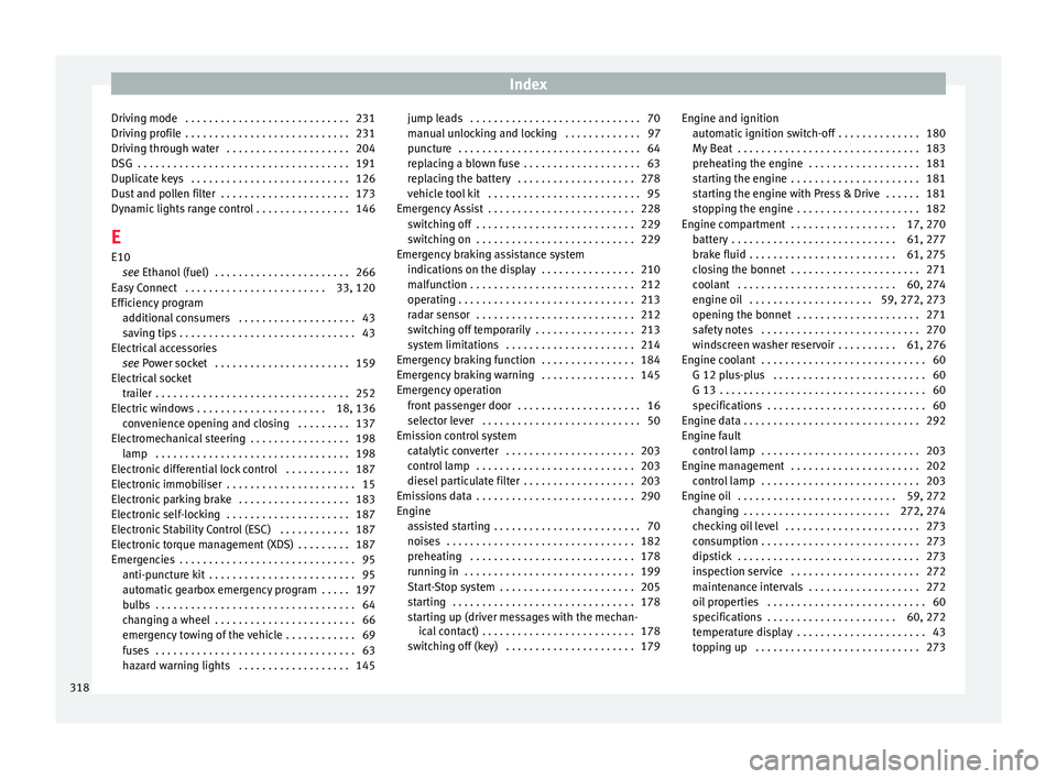 Seat Leon Sportstourer 2017 Owners manual Index
Driving mode . . . . . . . . . . . . . . . . . . . . . . . . . . . . 231
Driv in
g pr
ofile . . . . . . . . . . . . . . . . . . . . . . . . . . . . 231
Driving through water . . . . . . . . . Seat Leon Sportstourer 2017 Owners manual Index
Driving mode . . . . . . . . . . . . . . . . . . . . . . . . . . . . 231
Driv in
g pr
ofile . . . . . . . . . . . . . . . . . . . . . . . . . . . . 231
Driving through water . . . . . . . . .