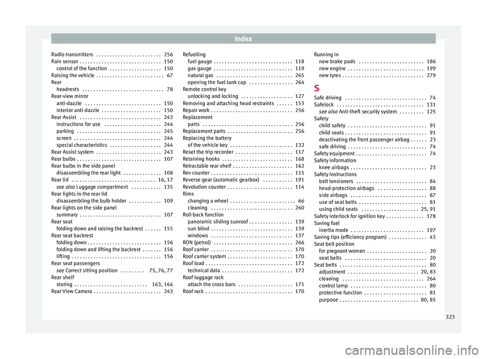 Seat Leon Sportstourer 2017  Owners manual Index
Radio transmitters  . . . . . . . . . . . . . . . . . . . . . . . . 256
R ain sen
sor
 . . . . . . . . . . . . . . . . . . . . . . . . . . . . . . 150
control of the function  . . . . . . . . . 