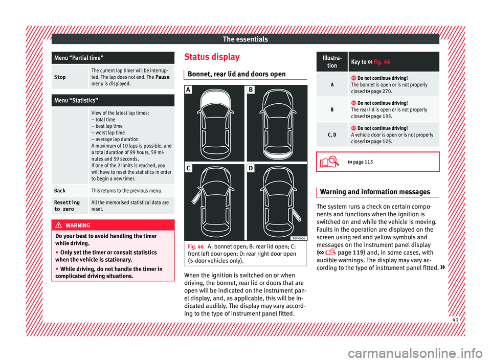 Seat Leon Sportstourer 2017 Service Manual The essentialsMenu “Partial time”
StopThe current lap timer will be interrup-
ted. The lap does not end. The 
Pause
menu is displayed.
Menu “Statistics”
 
View of the latest lap times:
– tot