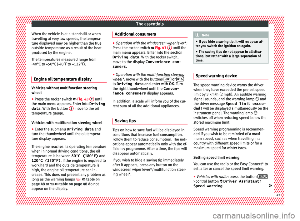 Seat Leon Sportstourer 2017 Service Manual The essentials
When the vehicle is at a standstill or when
tr av
el
ling at very low speeds, the tempera-
ture displayed may be higher than the true
outside temperature as a result of the heat
produce