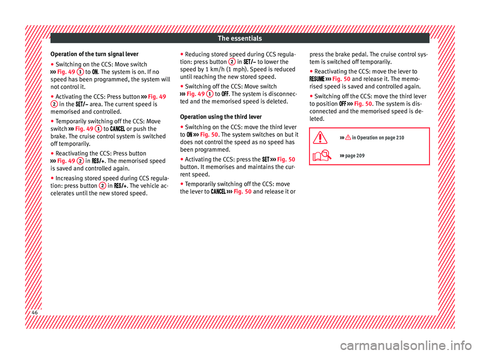 Seat Leon Sportstourer 2017  Owners manual The essentials
Operation of the turn signal lever
● Switching on the CCS: Move switch
› ›
›
  Fig. 49  1  to . 
The system is on. If no
s peed h
as been programmed, the system will
not c