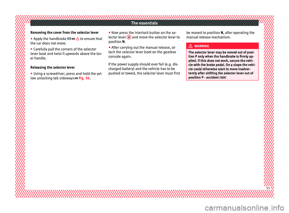 Seat Leon Sportstourer 2017 Owners manual The essentials
Removing the cover from the selector lever
● Apply the handbrake › ›
› to ensure that
the c ar doe
s
not move.
● Carefully pull the corners of the selector
lever boot Seat Leon Sportstourer 2017 Owners manual The essentials
Removing the cover from the selector lever
● Apply the handbrake › ›
› to ensure that
the c ar doe
s
not move.
● Carefully pull the corners of the selector
lever boot