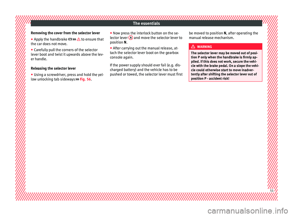 Seat Leon Sportstourer 2017  Owners manual The essentials
Removing the cover from the selector lever
● Apply the handbrake   › ›
›    to ensure that
the c ar doe
s
 not move.
● Carefully pull the corners of the selector
lever boot