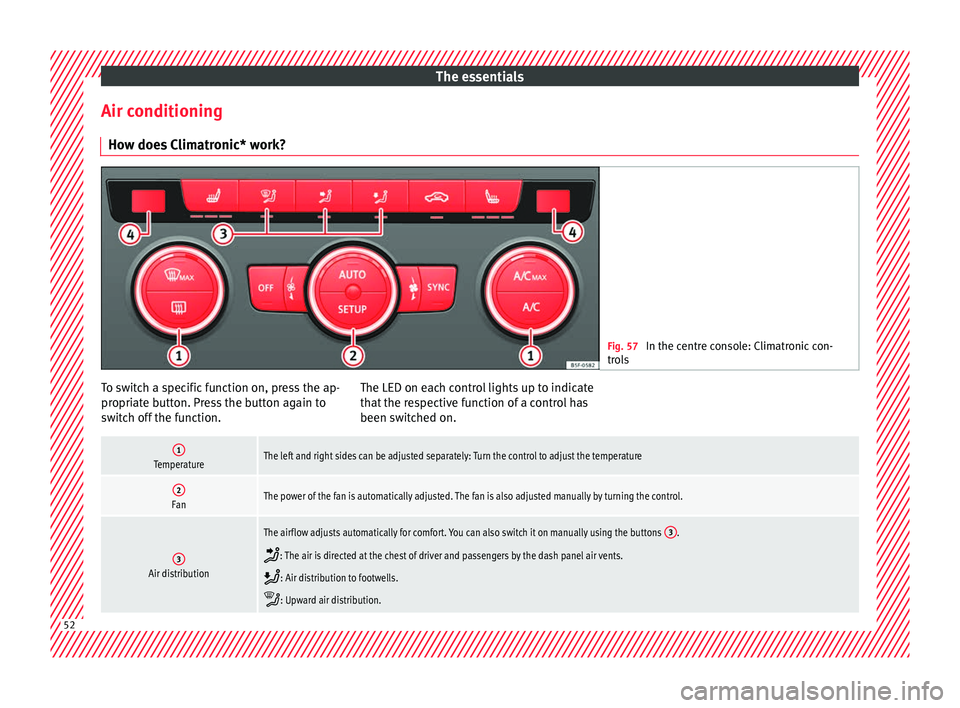 Seat Leon Sportstourer 2017 Workshop Manual The essentials
Air conditioning Ho w doe
s
 Climatronic* work? Fig. 57 
In the centre console: Climatronic con-
tro l

s To switch a specific function on, press the ap-
pr
opri
at

e button. Press the