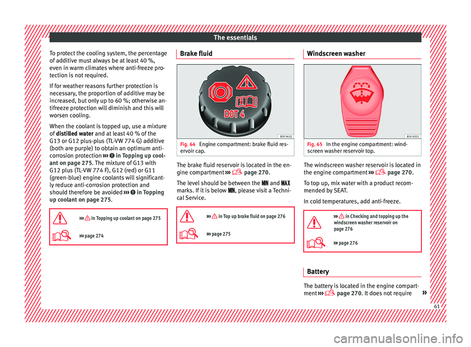 Seat Leon Sportstourer 2017  Owners manual The essentials
To protect the cooling system, the percentage
of  a
d
ditive must always be at least 40 %,
even in warm climates where anti-freeze pro-
tection is not required.
If for weather reasons f