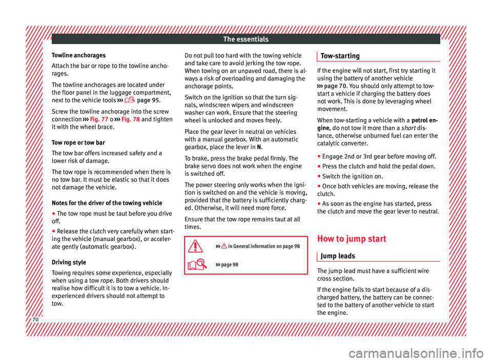 Seat Leon Sportstourer 2017 Manual PDF The essentials
Towline anchorages
Att ac
h the b
ar or rope to the towline ancho-
rages.
The towline anchorages are located under
the floor panel in the luggage compartment,
next to the vehicle tools Seat Leon Sportstourer 2017 Manual PDF The essentials
Towline anchorages
Att ac
h the b
ar or rope to the towline ancho-
rages.
The towline anchorages are located under
the floor panel in the luggage compartment,
next to the vehicle tools