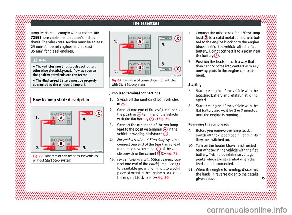 Seat Leon Sportstourer 2017 Manual PDF The essentials
Jump leads must comply with standard DIN
72553 (see c ab
l
e manufacturer's instruc-
tions). The wire cross section must be at least
25 mm 2
for petrol engines and at least
35 mm Seat Leon Sportstourer 2017 Manual PDF The essentials
Jump leads must comply with standard DIN
72553 (see c ab
l
e manufacturer's instruc-
tions). The wire cross section must be at least
25 mm 2
for petrol engines and at least
35 mm