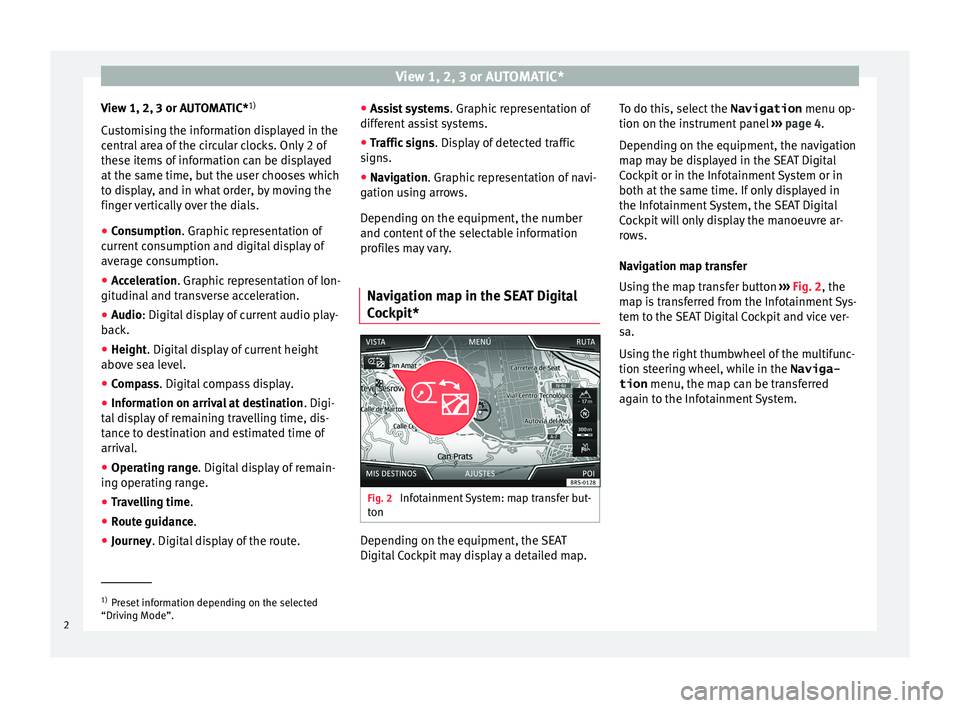 Seat Leon Sportstourer 2017  Appendix Digital Cockpit View 1, 2, 3 or AUTOMATIC*View 1, 2, 3 or AUTOMATIC*1)
Customising the information displayed in the central area of the circular clocks. Only 2 of
these items of information can be displayed
at the sa