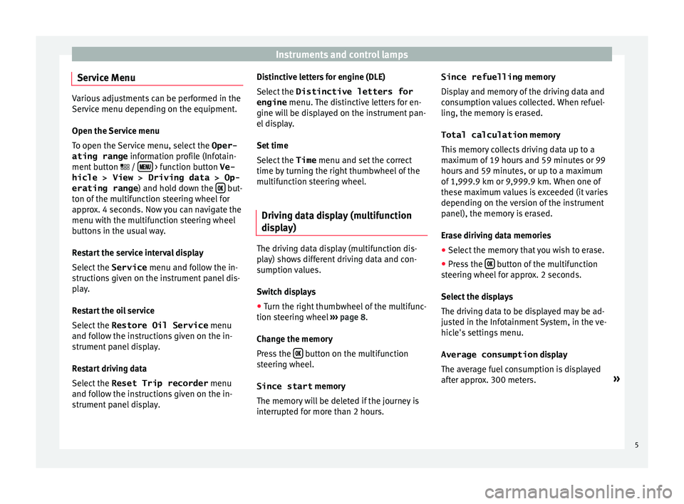 Seat Leon Sportstourer 2017  Appendix Digital Cockpit Instruments and control lampsService Menu
Various adjustments can be performed in the
Service menu depending on the equipment.
Open the Service menu
To open the Service menu, select the  Oper-
ating r