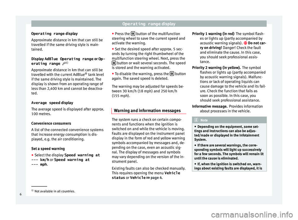 Seat Leon Sportstourer 2017  Appendix Digital Cockpit Operating range displayOperating range display
Approximate distance in km that can still be
travelled if the same driving style is main-
tained.
Display  AdBlue Operating range  or Op-
erating range  