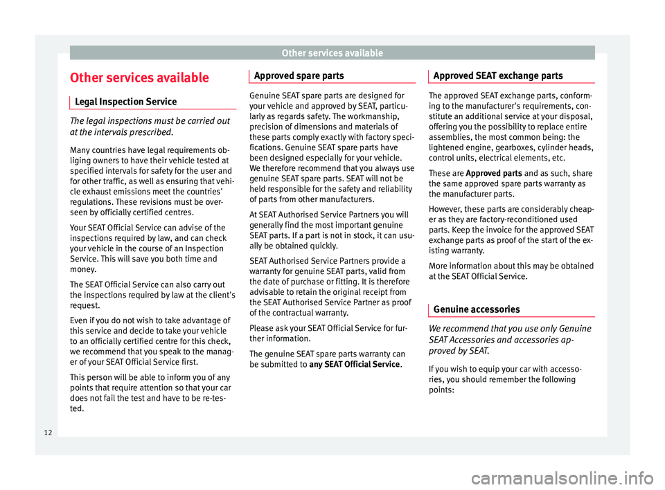 Seat Leon Sportstourer 2017  Maintenance programme Other services available
Other services available L egal Inspection Service The legal inspections must be carried out
at
  the intervals prescribed.
Many countries have legal requirements ob-
liging o