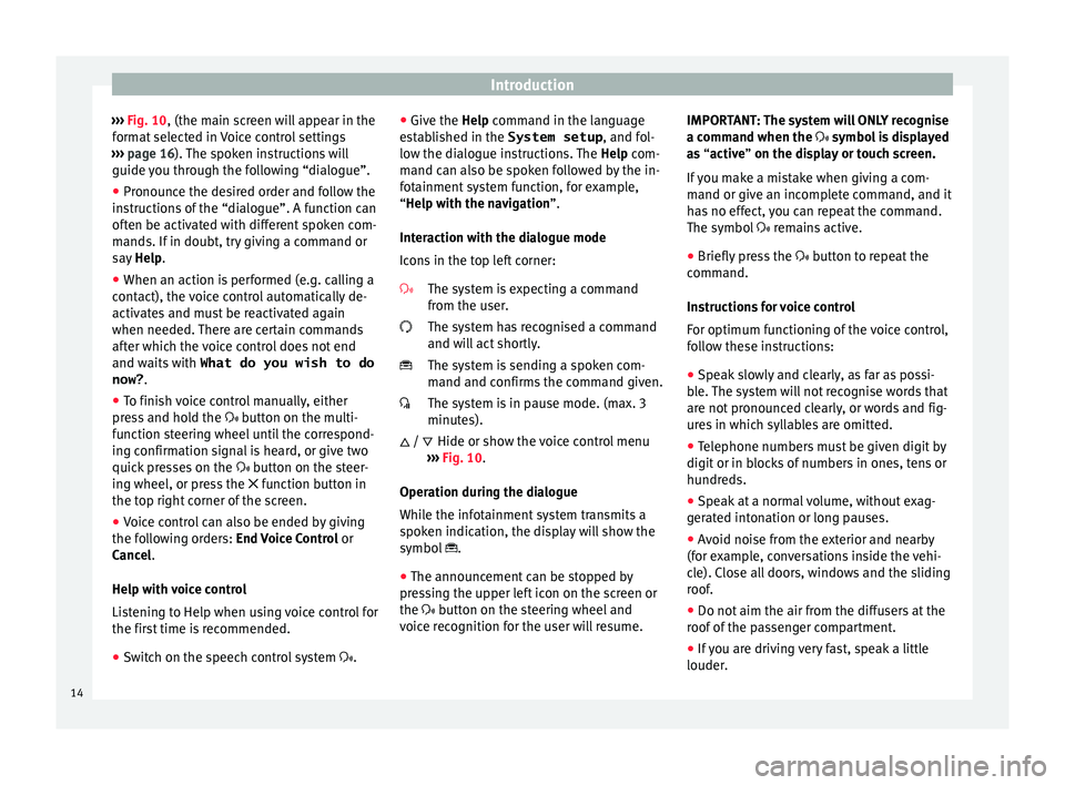 Seat Leon Sportstourer 2017 MEDIA SYSTEM PLUS - NAVI SYSTEM - NAVI SYSTEM PLUS Introduction
››› Fig. 10, (the m ain s
c reen will appear in the
format selected in Voice control settings
››› page 16). The spoken instructions will
guide you through the following “d Seat Leon Sportstourer 2017 MEDIA SYSTEM PLUS - NAVI SYSTEM - NAVI SYSTEM PLUS Introduction
››› Fig. 10, (the m ain s
c reen will appear in the
format selected in Voice control settings
››› page 16). The spoken instructions will
guide you through the following “d