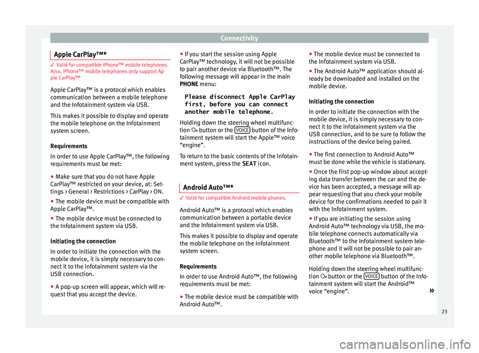 Seat Leon Sportstourer 2017  MEDIA SYSTEM PLUS - NAVI SYSTEM - NAVI SYSTEM PLUS Connectivity
Apple CarPlay™* 3 Valid for compatible iPhone™ mobile telephones.
A l
so, iPhone™ mobile telephones only support Ap-
ple CarPlay™
Apple CarPlay™ is a protocol which enables
comm