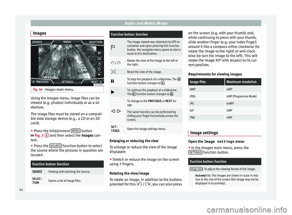Seat Leon Sportstourer 2017 MEDIA SYSTEM PLUS - NAVI SYSTEM - NAVI SYSTEM PLUS Audio and Media Mode
Images Fig. 40
Images main menu. Using the Ima
ge
s menu, image files can be
viewed (e.g. photos) individually or as a sli-
deshow.
The image files must be stored on a compati-
Seat Leon Sportstourer 2017 MEDIA SYSTEM PLUS - NAVI SYSTEM - NAVI SYSTEM PLUS Audio and Media Mode
Images Fig. 40
Images main menu. Using the Ima
ge
s menu, image files can be
viewed (e.g. photos) individually or as a sli-
deshow.
The image files must be stored on a compati-