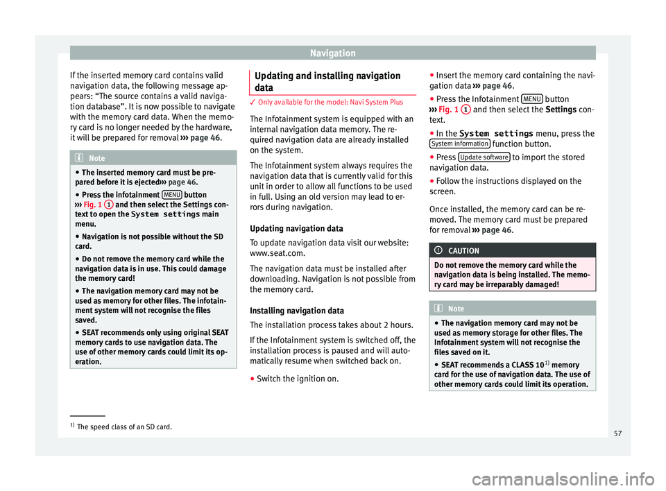 Seat Leon Sportstourer 2017  MEDIA SYSTEM PLUS - NAVI SYSTEM - NAVI SYSTEM PLUS Navigation
If the inserted memory card contains valid
n av
ig
ation data, the following message ap-
pears: “The source contains a valid naviga-
tion database”. It is now possible to navigate
with 