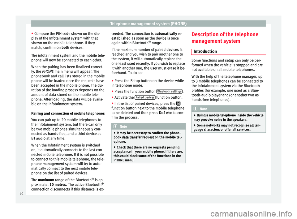 Seat Leon Sportstourer 2017  MEDIA SYSTEM PLUS - NAVI SYSTEM - NAVI SYSTEM PLUS Telephone management system (PHONE)
● Comp
ar
e the PIN code shown on the dis-
play of the Infotainment system with that
shown on the mobile telephone. If they
match, confirm on both devices.
The in