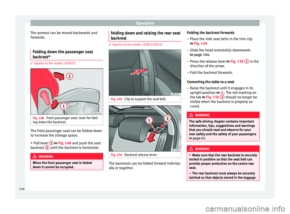 Seat Leon 5D 2016 Owners manual Operation
The armrest can be moved backwards and
f or
w
ards.
Folding down the passenger seat
back
rest* 3 Applies to the model: LEON ST
Fig. 148
Front passenger seat: lever for fold-
in g do
wn the Seat Leon 5D 2016 Owners manual Operation
The armrest can be moved backwards and
f or
w
ards.
Folding down the passenger seat
back
rest* 3 Applies to the model: LEON ST
Fig. 148
Front passenger seat: lever for fold-
in g do
wn the