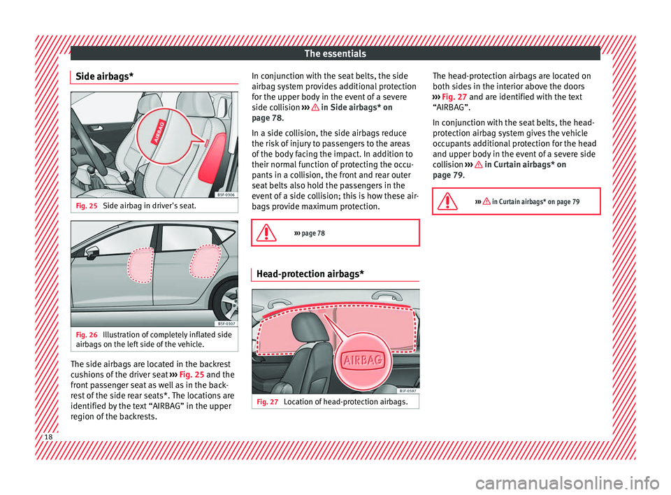 Seat Leon 5D 2016  Owners manual The essentials
Side airbags* Fig. 25 
Side airbag in driver's seat. Fig. 26 
Illustration of completely inflated side
airb ag
s
 on the left side of the vehicle. The side airbags are located in th