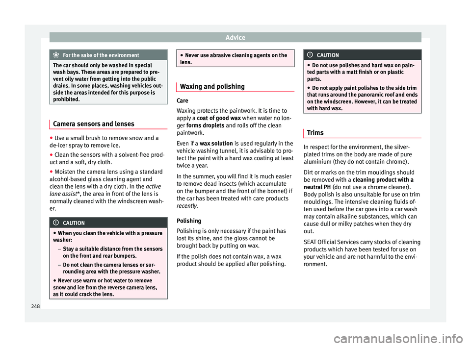 Seat Leon 5D 2016 Owners manual Advice
For the sake of the environment
The car should only be washed in special
wa sh b
ays. These areas are prepared to pre-
vent oily water from getting into the public
drains. In some places, washi Seat Leon 5D 2016 Owners manual Advice
For the sake of the environment
The car should only be washed in special
wa sh b
ays. These areas are prepared to pre-
vent oily water from getting into the public
drains. In some places, washi