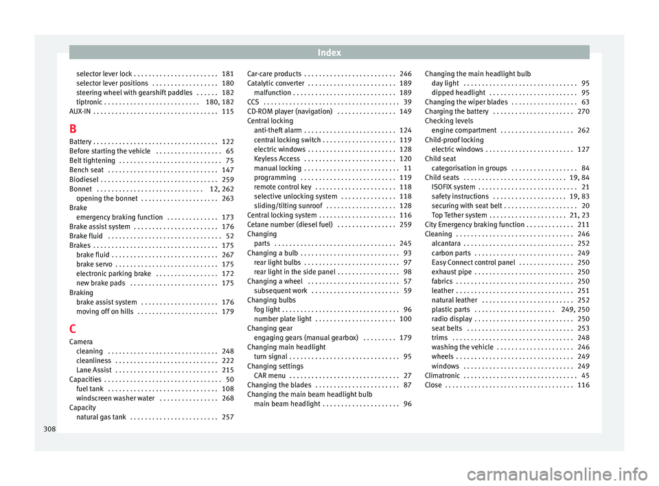 Seat Leon 5D 2016  Owners manual Index
selector lever lock . . . . . . . . . . . . . . . . . . . . . . . 181
sel ect
or l
ever positions  . . . . . . . . . . . . . . . . . . 180
steering wheel with gearshift paddles  . . . . . . 182
