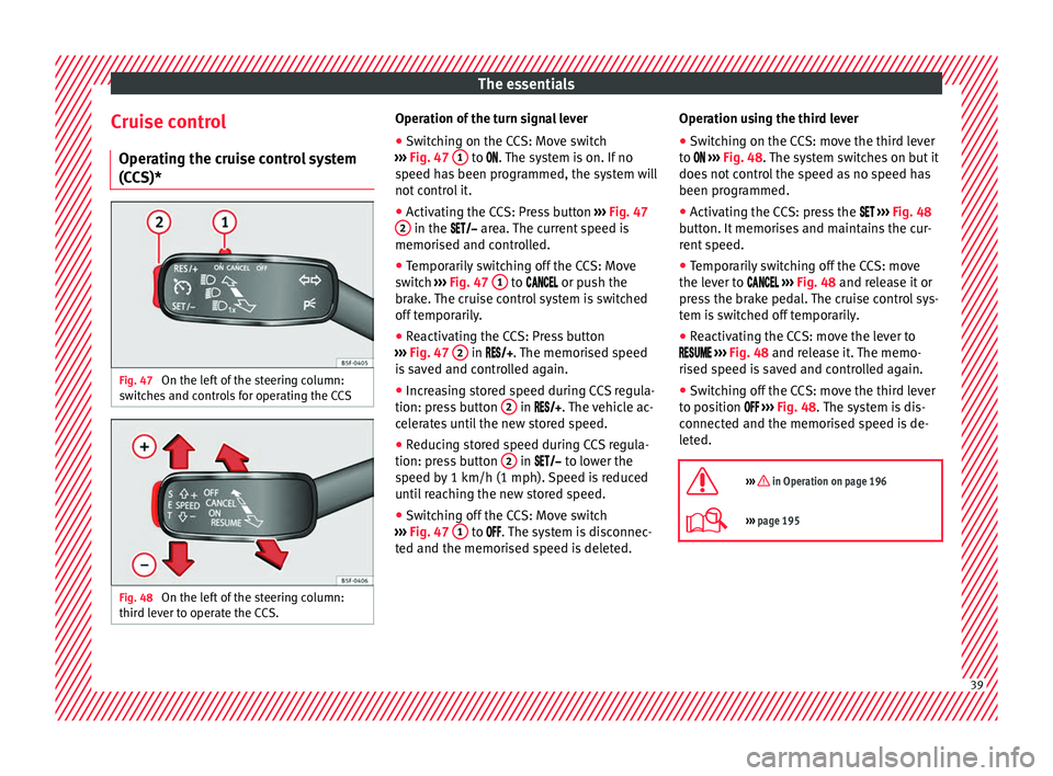 Seat Leon 5D 2016 Service Manual The essentials
Cruise control Oper atin
g the c
ruise control system
(CCS)* Fig. 47
On the left of the steering column:
sw it
c
hes and controls for operating the CCS Fig. 48
On the left of the ste Seat Leon 5D 2016 Service Manual The essentials
Cruise control Oper atin
g the c
ruise control system
(CCS)* Fig. 47
On the left of the steering column:
sw it
c
hes and controls for operating the CCS Fig. 48
On the left of the ste