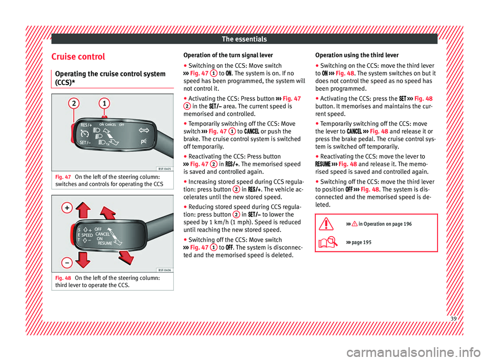 Seat Leon 5D 2016  Owners manual The essentials
Cruise control Oper atin
g the c
ruise control system
(CCS)* Fig. 47 
On the left of the steering column:
sw it
c

hes and controls for operating the CCS Fig. 48 
On the left of the ste