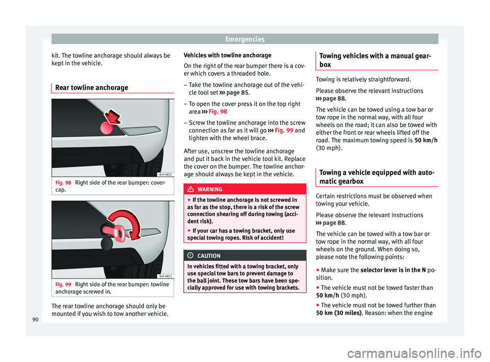 Seat Leon 5D 2016  Owners manual Emergencies
kit. The towline anchorage should always be
k ept
 in the 
vehicle.
Rear towline anchorage Fig. 98 
Right side of the rear bumper: cover-
c ap
. Fig. 99 
Right side of the rear bumper: tow