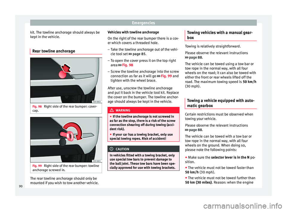 Seat Leon 5D 2016 Owners Manual Emergencies
kit. The towline anchorage should always be
k ept
in the
vehicle.
Rear towline anchorage Fig. 98
Right side of the rear bumper: cover-
c ap
. Fig. 99
Right side of the rear bumper: tow Seat Leon 5D 2016 Owners Manual Emergencies
kit. The towline anchorage should always be
k ept
in the
vehicle.
Rear towline anchorage Fig. 98
Right side of the rear bumper: cover-
c ap
. Fig. 99
Right side of the rear bumper: tow
